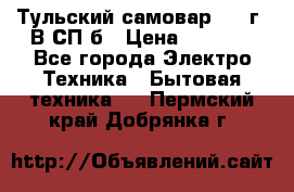 Тульский самовар 1985г. В СП-б › Цена ­ 2 000 - Все города Электро-Техника » Бытовая техника   . Пермский край,Добрянка г.